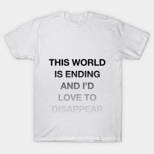 This World is Ending & I'd Love to Disappear T-Shirt